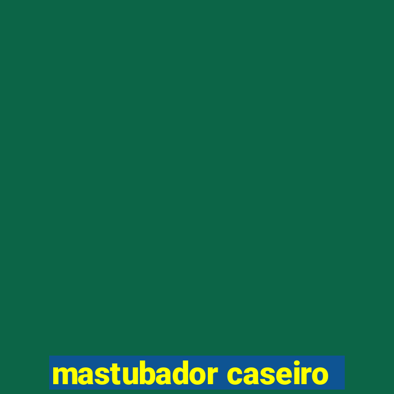 mastubador caseiro